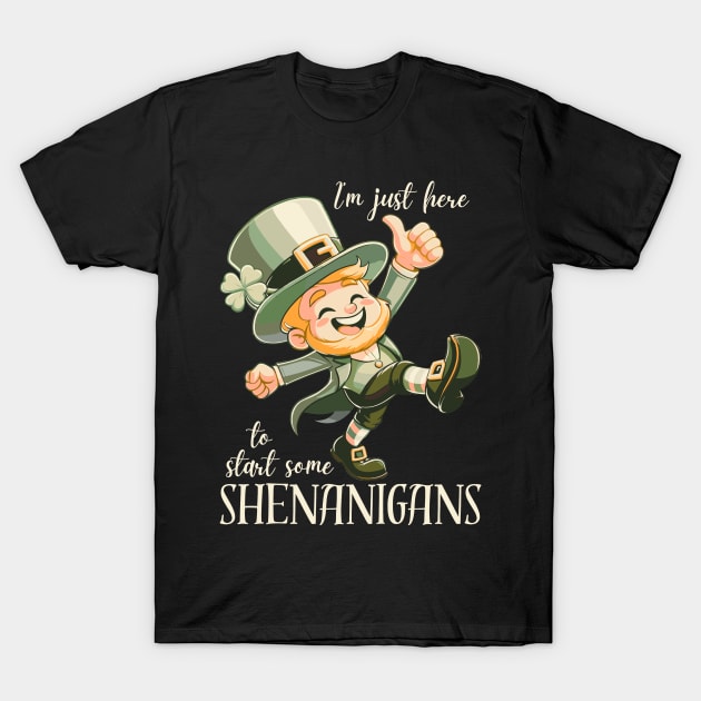 I'm Just Here To Start Some Shenanigans T-Shirt by Etopix